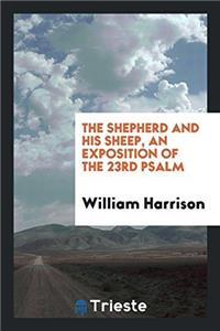 Shepherd and His Sheep, an Exposition of the 23rd Psalm