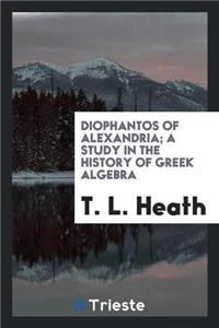 Diophantos of Alexandria; A Study in the History of Greek Algebra