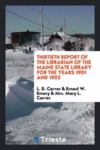 Thirtieth Report of the Librarian of the Maine State Library for the Years 1901 and 1902