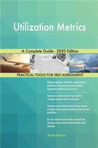 Utilization Metrics A Complete Guide - 2020 Edition