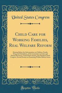 Child Care for Working Families, Real Welfare Reform: Hearing Before the Subcommittee on Children, Family, Drugs and Alcoholism, of the Committee on Labor and Human Resources, United States Senate, One Hundred Third Congress, Second Session on Exam: Hearing Before the Subcommittee on Children, Family, Drugs and Alcoholism, of the Committee on Labor and Human Resources, United States Senate, One 