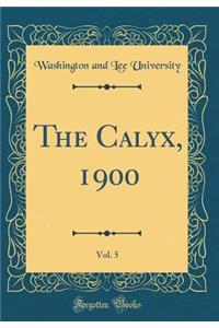 The Calyx, 1900, Vol. 5 (Classic Reprint)