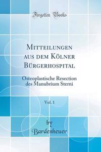 Mitteilungen Aus Dem KÃ¶lner BÃ¼rgerhospital, Vol. 1: Osteoplastische Resection Des Manubrium Sterni (Classic Reprint)