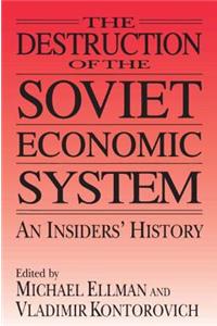 The Destruction of the Soviet Economic System: An Insider's History