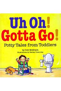 Uh Oh! Gotta Go!: Potty Tales from Toddlers