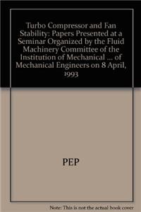 Turbo Compressor and Fan Stability: Papers Presented at a Seminar Organized by the Fluid Machinery Committee of the Institution of Mechanical Engineers and Held at the Institution of Mechanical Engineers on 8 April, 1993