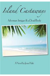 Island Castaways, a Tale of Adventure, Intrigue, & a Dead Body
