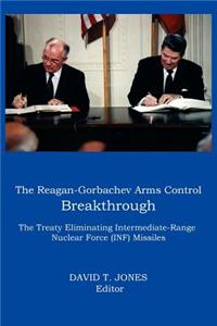 Reagan-Gorbachev Arms Control Breakthrough: The Treaty Eliminating Intermediate-Range Nuclear Force (INF) Missiles