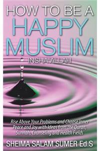 How To Be A Happy Muslim Insha' Allah