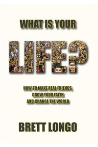 What Is Your Life?: How to make real friends, grow your faith and change the world