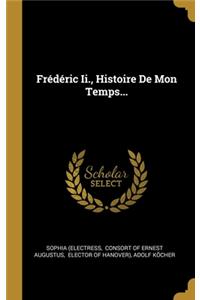 Frédéric Ii., Histoire De Mon Temps...