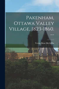 Pakenham, Ottawa Valley Village, 1823-1860. --