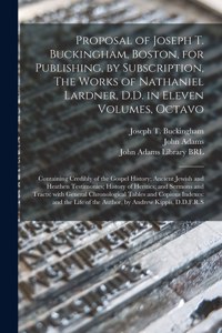 Proposal of Joseph T. Buckingham, Boston, for Publishing, by Subscription, The Works of Nathaniel Lardner, D.D. in Eleven Volumes, Octavo
