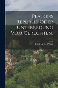 Platons Republik oder Unterredung vom Gerechten.