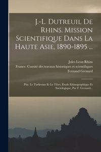 J.-l. Dutreuil De Rhins. Mission Scientifique Dans La Haute Asie, 1890-1895 ...