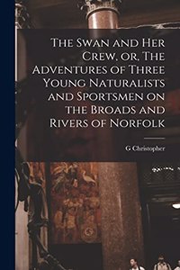 Swan and her Crew, or, The Adventures of Three Young Naturalists and Sportsmen on the Broads and Rivers of Norfolk