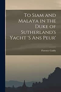 To Siam and Malaya in the Duke of Sutherland's Yacht 's ans Peur'