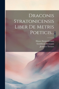 Draconis Stratonicensis Liber De Metris Poeticis...