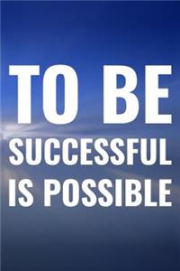 To Be Successful Is Possible