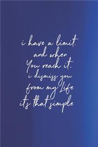 I Have A Limit. And When You Reach It, I Dismiss You From My Life It S That Simple