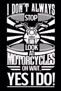 I Don't Always Stop Look At Motorcycles OH Wait Yes I Do