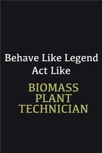 Behave like Legend Act Like Biomass Plant Technician