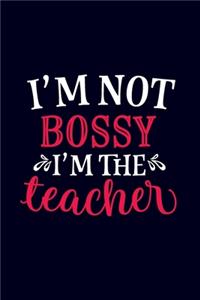 I'm Not Bossy I'm The Teacher