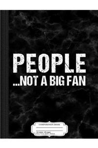 People Not a Big Fan Composition Notebook