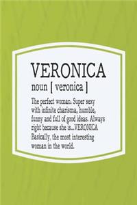 Veronica Noun [ Veronica ] the Perfect Woman Super Sexy with Infinite Charisma, Funny and Full of Good Ideas. Always Right Because She Is... Veronica