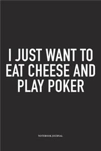 I Just Want To Eat Cheese And Play Poker