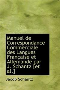 Manuel de Correspondance Commerciale Des Langues Francaise Et Allemande Par J. Schantz