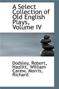 A Select Collection of Old English Plays, Volume IV