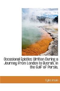 Occasional Epistles Written During a Journey from London to Busrah, in the Gulf of Persia,