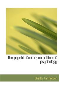 The Psychic Factor; An Outline of Psychology