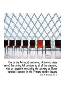 Key to the Advanced Arithmetic. (California State Series) Containing Full Solutions to All of the Ex