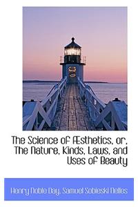 The Science of Sthetics, Or, the Nature, Kinds, Laws, and Uses of Beauty