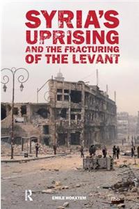 Syria’s Uprising and the Fracturing of the Levant