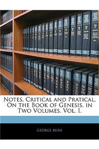 Notes, Critical and Pratical, on the Book of Genesis. in Two Volumes. Vol. I.