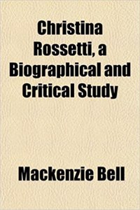 Christina Rossetti, a Biographical and Critical Study