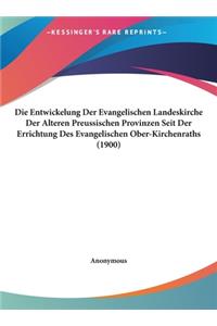 Die Entwickelung Der Evangelischen Landeskirche Der Alteren Preussischen Provinzen Seit Der Errichtung Des Evangelischen Ober-Kirchenraths (1900)