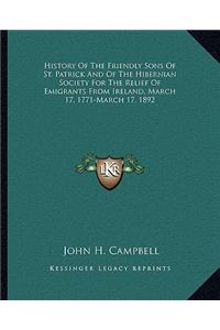 History Of The Friendly Sons Of St. Patrick And Of The Hibernian Society For The Relief Of Emigrants From Ireland, March 17, 1771-March 17, 1892