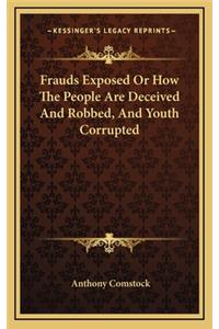 Frauds Exposed or How the People Are Deceived and Robbed, and Youth Corrupted