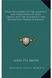 Four Discourses on the Sacrifice and Priesthood of Jesus Christ, and the Atonement and Redemption Thence Accruing