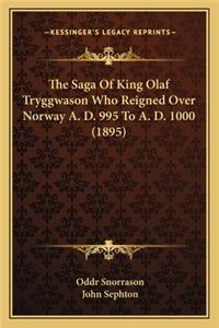 The Saga Of King Olaf Tryggwason Who Reigned Over Norway A. D. 995 To A. D. 1000 (1895)
