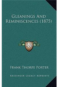 Gleanings And Reminiscences (1875)