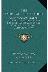 The Land Tax, Its Creation and Management