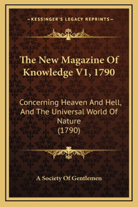 The New Magazine Of Knowledge V1, 1790: Concerning Heaven And Hell, And The Universal World Of Nature (1790)