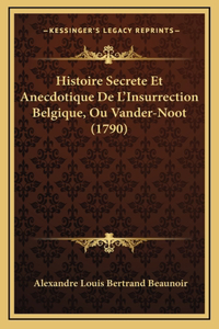 Histoire Secrete Et Anecdotique De L'Insurrection Belgique, Ou Vander-Noot (1790)