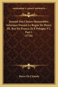 Journal Des Choses Memorables Advenues Durant Le Regne De Henry III, Roy De France, Et E Pologne V1, Part 1 (1720)