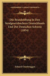 Die Brandstiftung In Den Strafgesetzbuchern Deutschlands Und Der Deutschen Schweiz (1854)